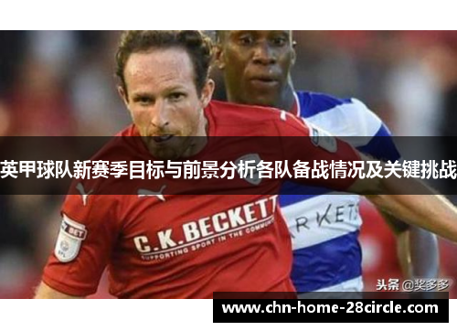 英甲球队新赛季目标与前景分析各队备战情况及关键挑战 英甲球队新赛季目标与前景分析各队备战情况及关键挑战