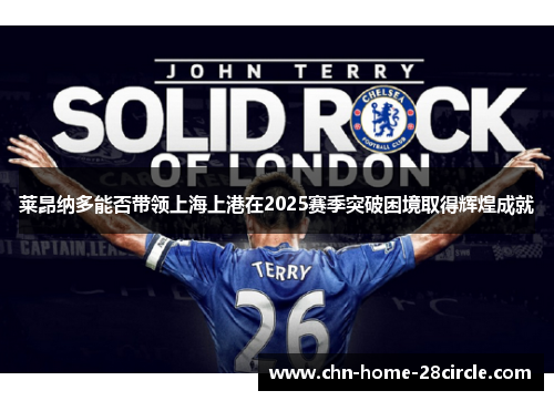 莱昂纳多能否带领上海上港在2025赛季突破困境取得辉煌成就 莱昂纳多能否带领上海上港在2025赛季突破困境取得辉煌成就