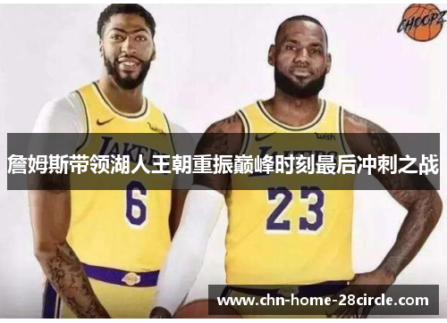 詹姆斯带领湖人王朝重振巅峰时刻最后冲刺之战 詹姆斯带领湖人王朝重振巅峰时刻最后冲刺之战