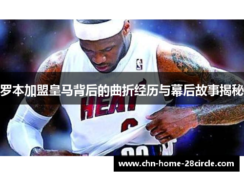 罗本加盟皇马背后的曲折经历与幕后故事揭秘