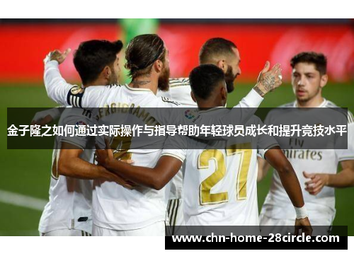 金子隆之如何通过实际操作与指导帮助年轻球员成长和提升竞技水平 金子隆之如何通过实际操作与指导帮助年轻球员成长和提升竞技水平