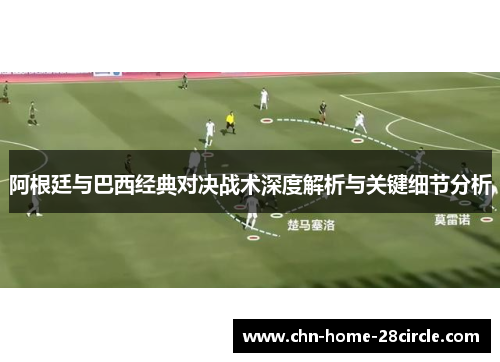 阿根廷与巴西经典对决战术深度解析与关键细节分析 阿根廷与巴西经典对决战术深度解析与关键细节分析