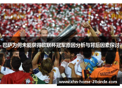 巴萨为何未能获得欧联杯冠军原因分析与背后因素探讨 巴萨为何未能获得欧联杯冠军原因分析与背后因素探讨