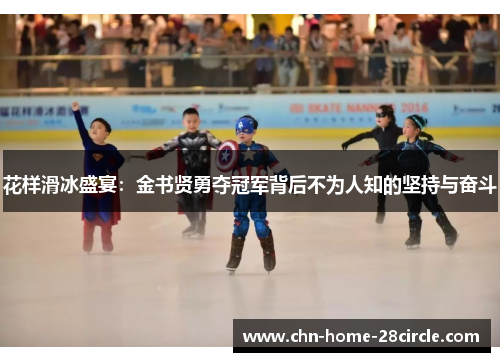 花样滑冰盛宴：金书贤勇夺冠军背后不为人知的坚持与奋斗