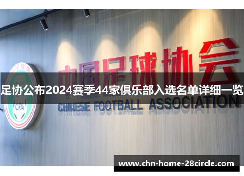 足协公布2024赛季44家俱乐部入选名单详细一览 足协公布2024赛季44家俱乐部入选名单详细一览