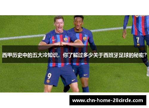 西甲历史中的五大冷知识，你了解过多少关于西班牙足球的秘密？