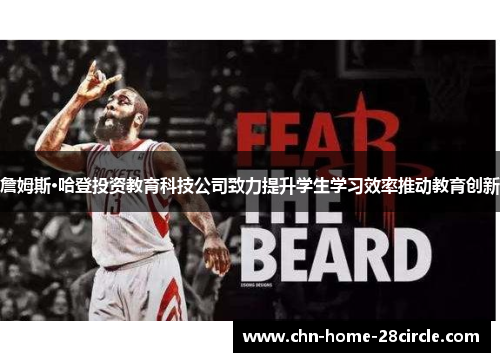 詹姆斯·哈登投资教育科技公司致力提升学生学习效率推动教育创新 詹姆斯·哈登投资教育科技公司致力提升学生学习效率推动教育创新