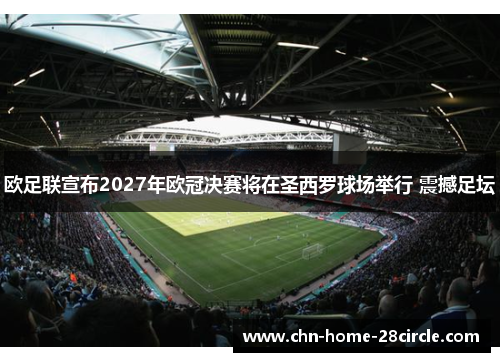 欧足联宣布2027年欧冠决赛将在圣西罗球场举行 震撼足坛
