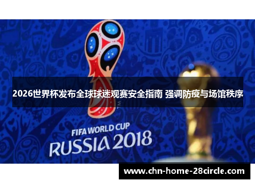2026世界杯发布全球球迷观赛安全指南 强调防疫与场馆秩序 2026世界杯发布全球球迷观赛安全指南 强调防疫与场馆秩序