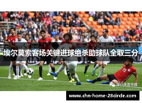 埃尔莫索客场关键进球绝杀助球队全取三分 埃尔莫索客场关键进球绝杀助球队全取三分